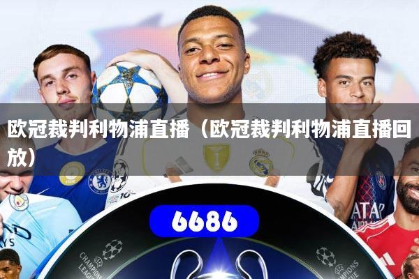 欧冠裁判利物浦直播（欧冠裁判利物浦直播回放）