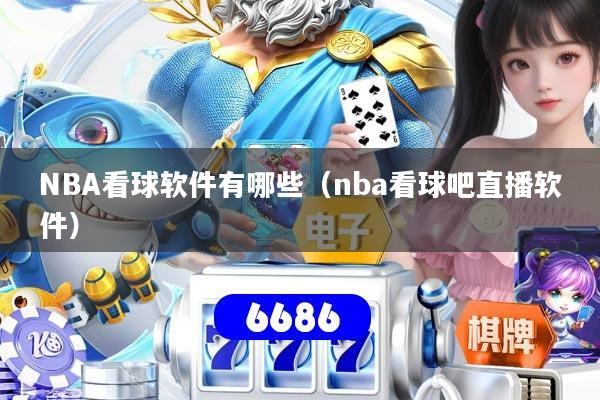 NBA看球软件有哪些（nba看球吧直播软件）