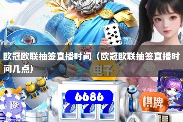 欧冠欧联抽签直播时间（欧冠欧联抽签直播时间几点）